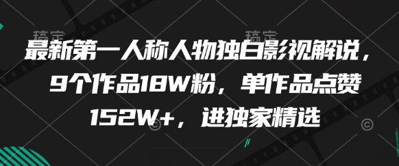 最新第一人称人物独白影视解说，9个作品18W粉，单作品点赞152W+，进独家精选-缘艺创业网