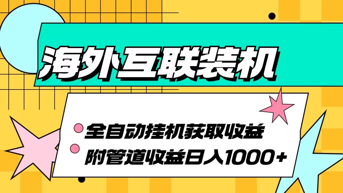 海外互联装机全自动运行获取收益、附带管道收益轻松日入1000+-缘艺创业网