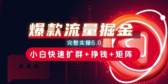 爆款流量掘金_完整实操6.0_小白快速扩群+挣钱+矩阵思路【揭秘】-缘艺创业网