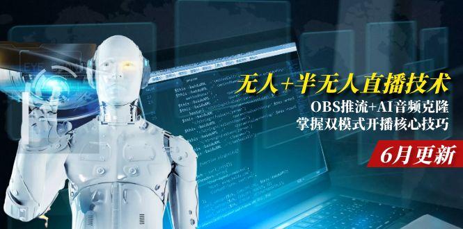 无人+半无人直播技术:OBS推流+AI音频克隆 掌握双模式开播核心技巧-6月更新-缘艺创业网