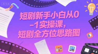 短剧新手小白从0-1实操课，短剧全方位思路图-缘艺创业网
