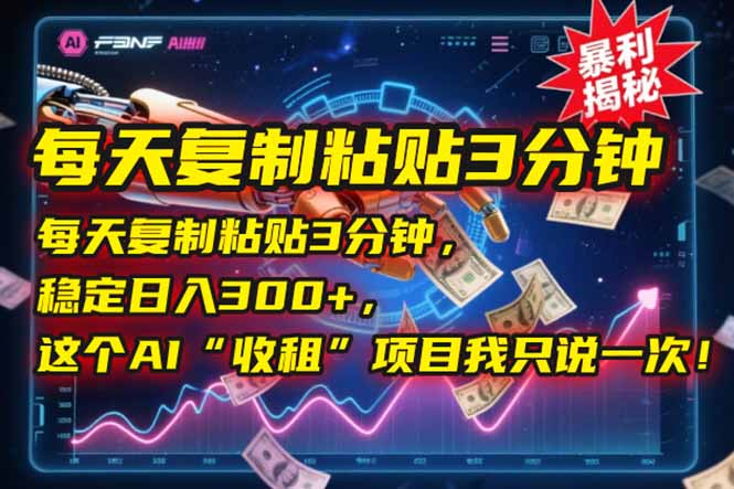 每天复制粘贴3分钟，稳定日入300+，这个AI“收租”项目我只说一次！-缘艺创业网