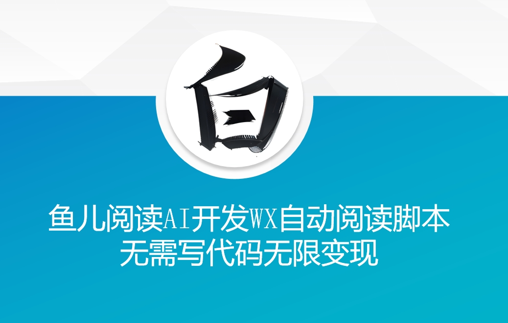 ‘鱼儿阅读’利用AI无需写代码开发自动微信自动阅读脚本无限变现【揭秘】-缘艺创业网