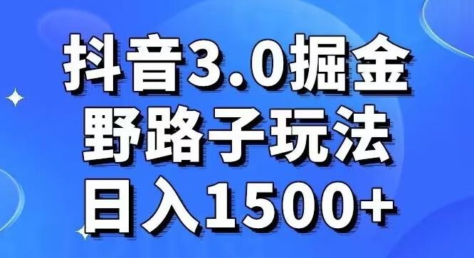 抖音3.0掘金，野路子玩法，实操日入1500+-缘艺创业网