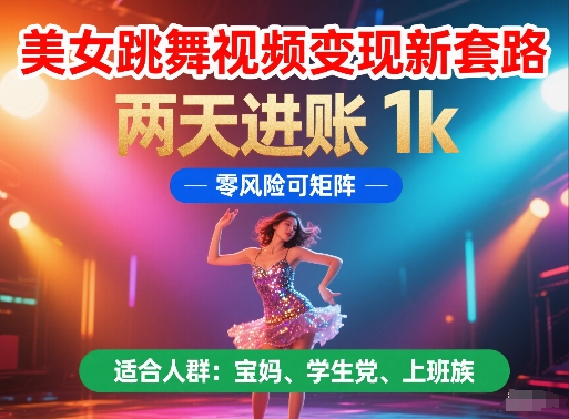 美女跳舞视频变现新套路，两天进账 1k，零风险可矩阵【揭秘】-缘艺创业网