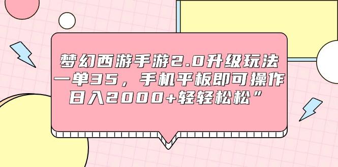 (9303期)梦幻西游手游2.0升级玩法，一单35，手机平板即可操作，日入2000+轻轻松松”-缘艺创业网