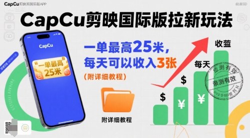 一单最高25米，亲测CapCu剪映国际版拉新玩法，每天可以收入3张(附详细教程)-缘艺创业网