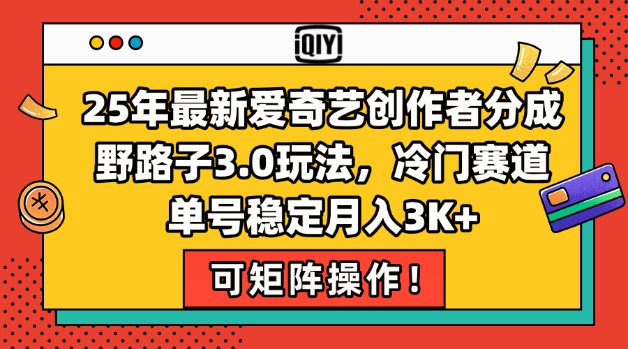 25年最新爱奇艺创作者分成野路子3.0玩法，冷门赛道，单号稳定月入3K+，…-缘艺创业网