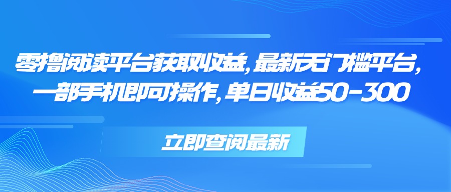 零撸阅读平台获取收益，最新无门槛平台，一部手机即可操作 单日收益50-300-缘艺创业网