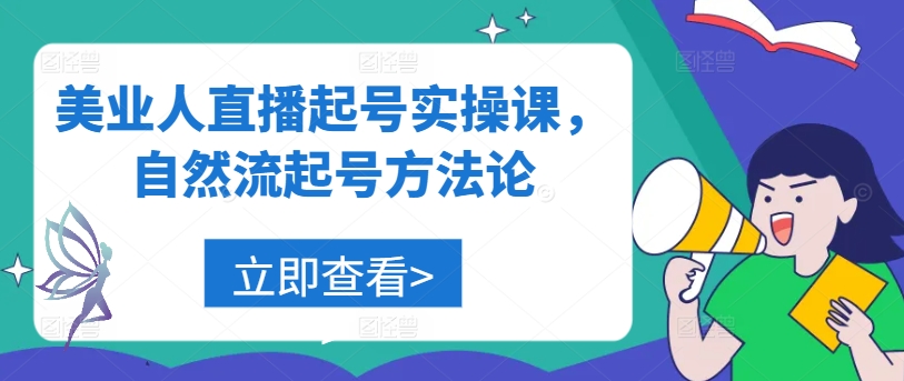 美业人直播起号实操课，自然流起号方法论-缘艺创业网