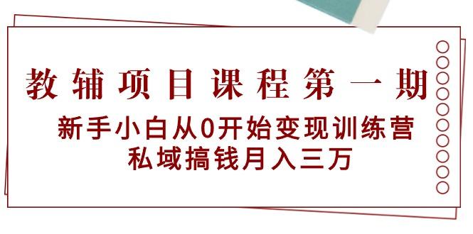 教辅项目课程第一期：新手小白从0开始变现训练营  私域搞钱月入三万-缘艺创业网