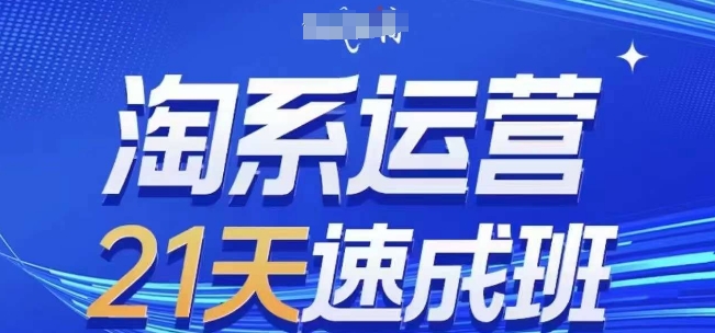 淘系运营21天速成班(更新25年2月)，0基础轻松搞定淘系运营，不做假把式-缘艺创业网