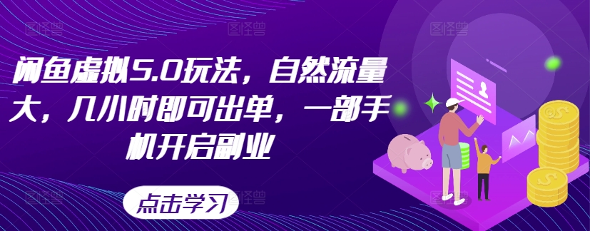 闲鱼虚拟5.0玩法，自然流量大，几小时即可出单，一部手机开启副业-缘艺创业网