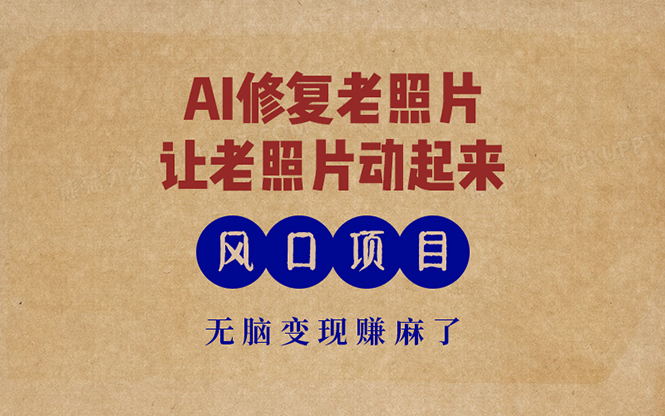 最新风口项目，AI一键修复老照片，让老照片动起来，接单到手软，无脑变…-缘艺创业网