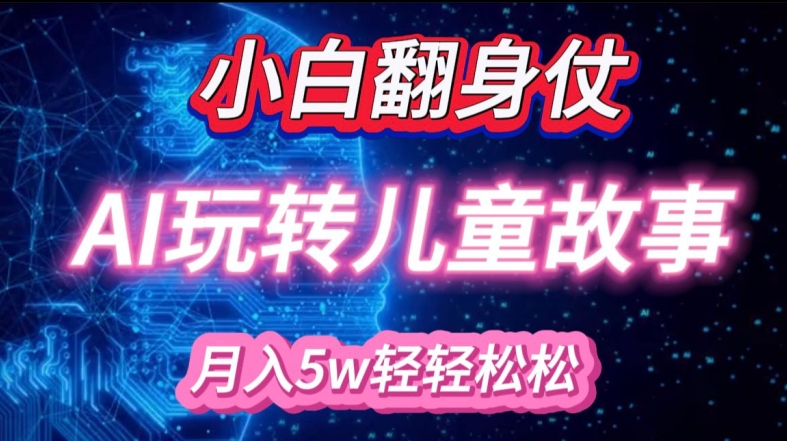 小白大翻身!靠AI玩转绘本故事，月入过W，轻松得很!-缘艺创业网