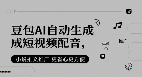 豆包AI自动生成短视频配音，小说推文推广更省心更方便-缘艺创业网