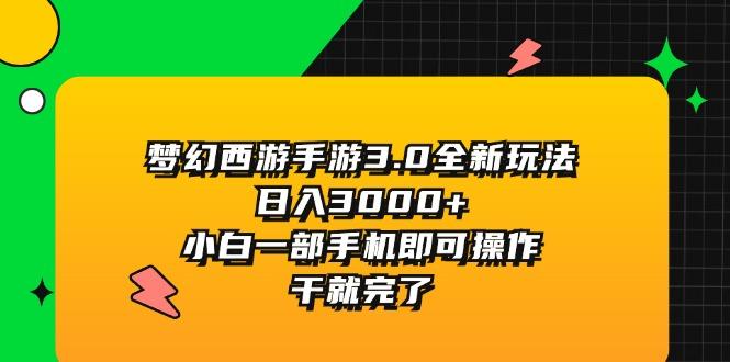 梦幻西游手游3.0全新玩法，日入3000+，小白一部手机即可操作，干就完了-缘艺创业网