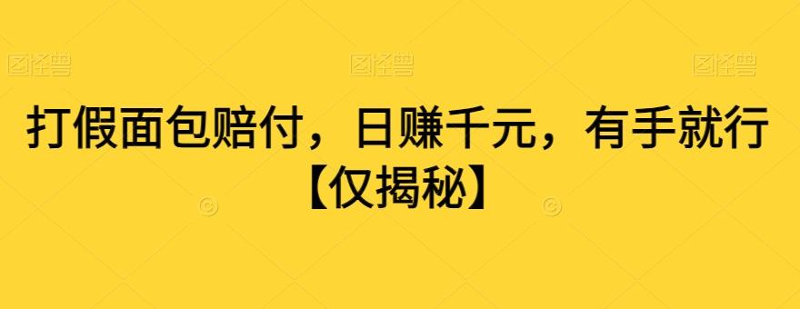 打假面包赔付，日赚千元，有手就行【仅揭秘】-缘艺创业网