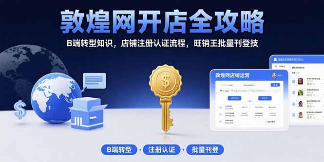 敦煌网开店全攻略：B端转型知识，店铺注册认证流程，旺销王批量刊登技-缘艺创业网