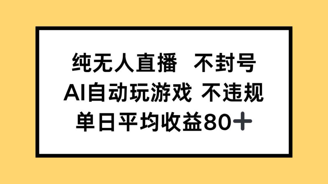 纯无人直播不封号，AI自动玩游戏，单日收益80+-缘艺创业网