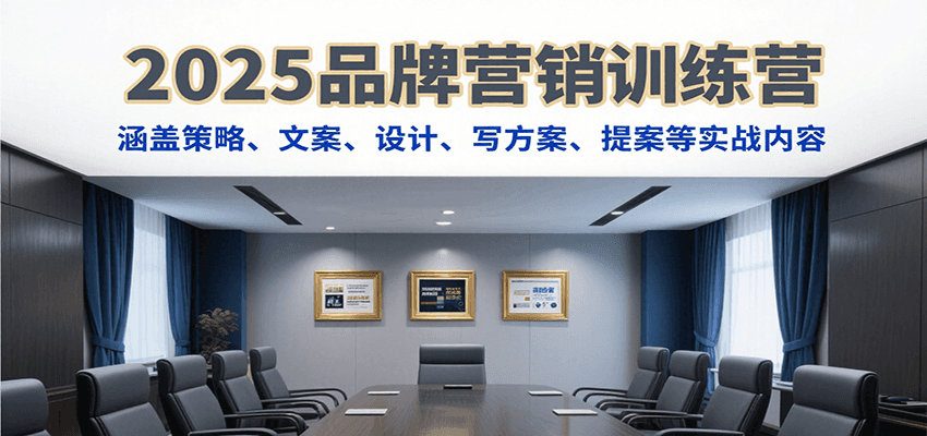 2025品牌营销训练营，涵盖策略、文案、设计、写方案、提案等实战内容-缘艺创业网