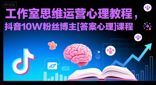 工作室思维运营心理教程，抖音10W粉丝博主[答案心理]课程-缘艺创业网