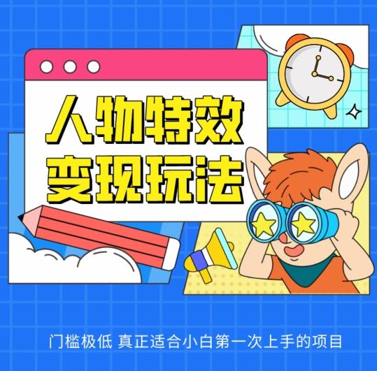 人物特效变现玩法，门槛极低，真正适合小白第一次上手的项目【揭秘】-缘艺创业网