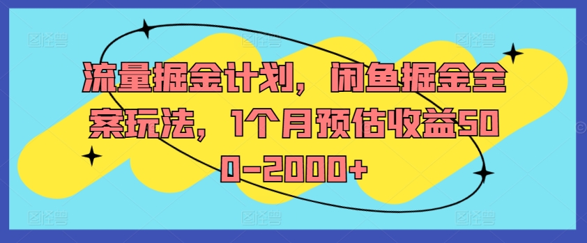 流量掘金计划，闲鱼掘金全案玩法，1个月预估收益500-2000+-缘艺创业网