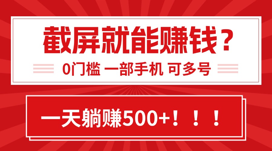 靠截屏日赚500+，0门槛有手就行，简单到离谱的小白副业项目!-缘艺创业网