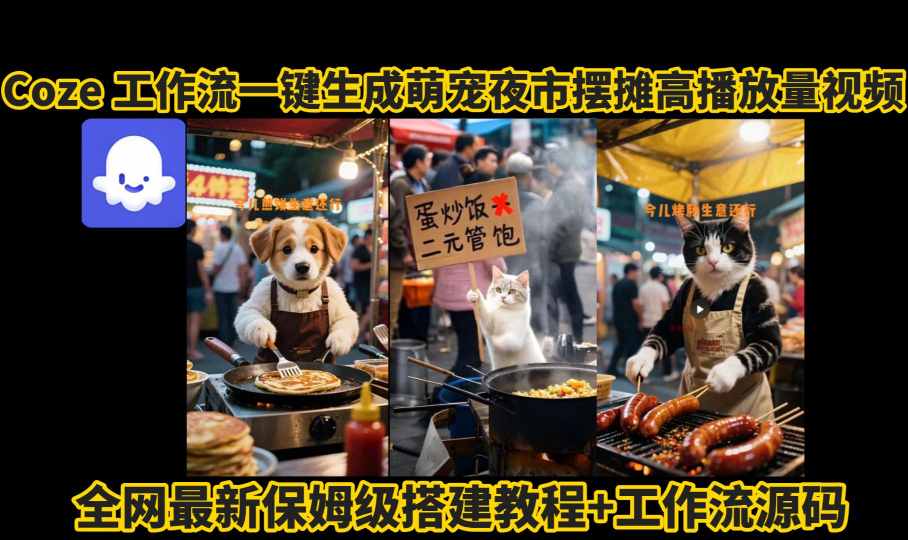coze工作流一键生成萌宠夜市摆摊AI高赞高播放量视频保姆级拆解教程-缘艺创业网