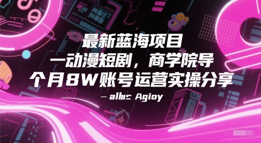 最新蓝海项目动漫短剧，商学院导师单抖音号一个月8W账号运营实操分享-缘艺创业网