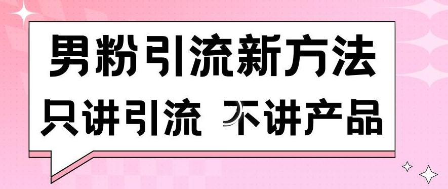 男粉引流新方法日引流100多个男粉只讲引流不讲产品不违规不封号【揭秘】-缘艺创业网