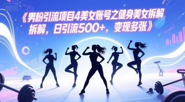 男粉引流项目4美女账号之健身美女拆解，日引流500+，变现多张-缘艺创业网