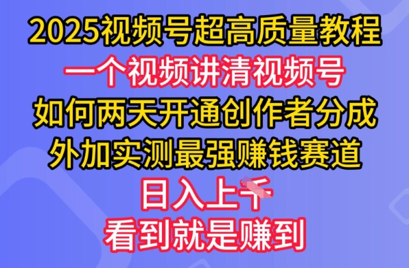 2025视频号超高质量教程，两天开通创作者分成，外加实测最强挣钱赛道，日入多张-缘艺创业网