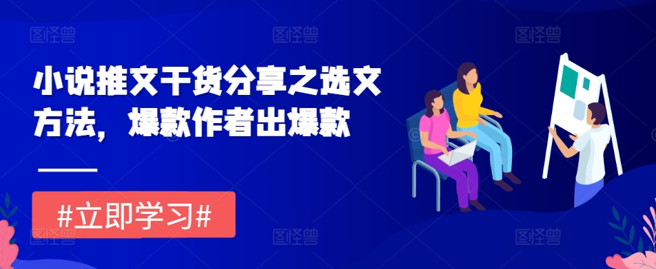 小说推文干货分享之选文方法，爆款作者出爆款-缘艺创业网