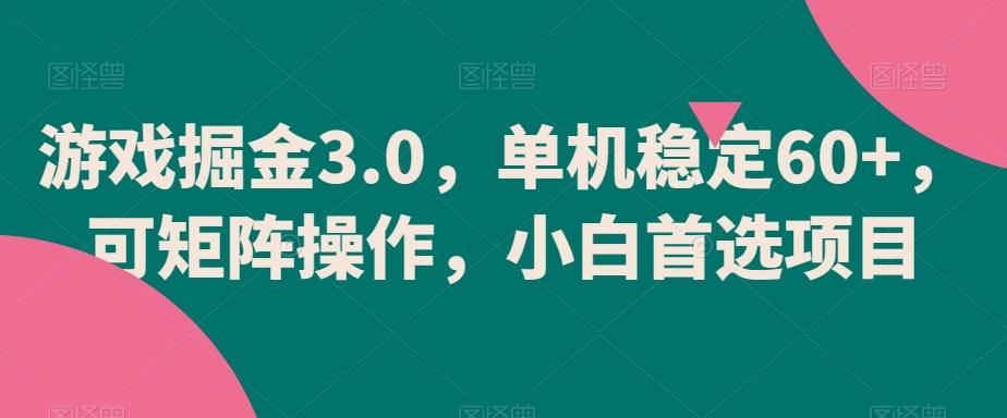 游戏掘金3.0，单机稳定60+，可矩阵操作，小白首选项目【揭秘】-缘艺创业网