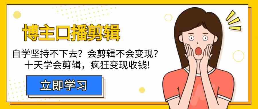 博主口播剪辑课，十天学会视频剪辑，解决变现问题疯狂收钱！-缘艺创业网