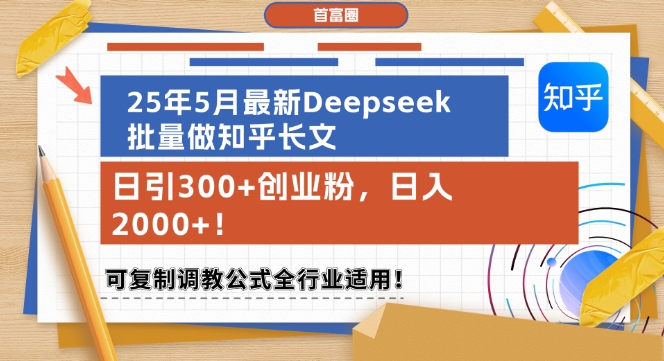 25年5月最新Deepseek批量做知乎长文，日引300+创业粉，日入1k+，可复制调教公式全行业适用-缘艺创业网