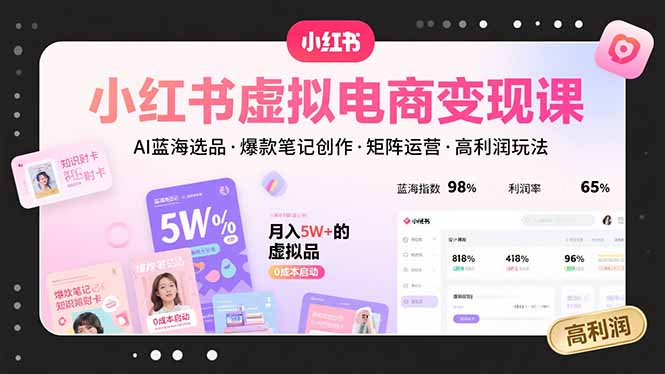 小红书虚拟电商变现课，AI蓝海选品，爆款笔记创作，矩阵运营，高利润玩法-缘艺创业网