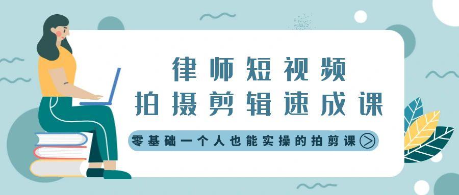 律师短视频拍摄剪辑速成课，零基础一个人也能实操的拍剪课-无水印-缘艺创业网