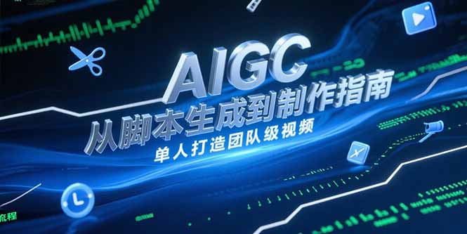 AIGC视频制作指南，从脚本生成到剪辑全流程，单人打造团队级视频-缘艺创业网