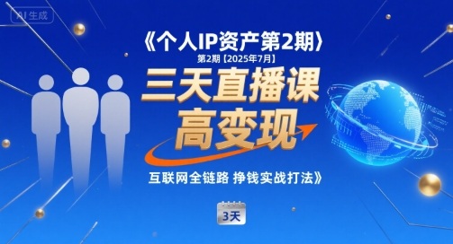 个人IP资产第2期【2025年7月】三天直播课，​小团队高变现，互联网全链路挣钱实战打法-缘艺创业网