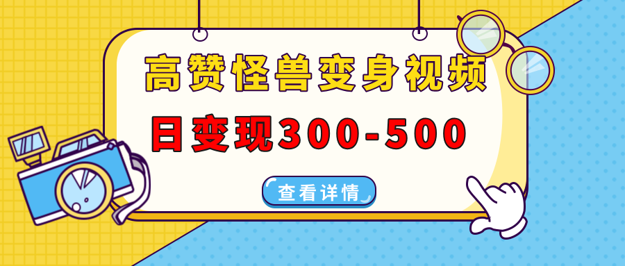 高赞怪兽变身视频制作，日变现300-500，多平台发布(抖音、视频号、小红书-缘艺创业网