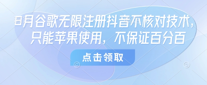 8月谷歌无限注册抖音不核对技术，只能苹果使用，不保证百分百-缘艺创业网