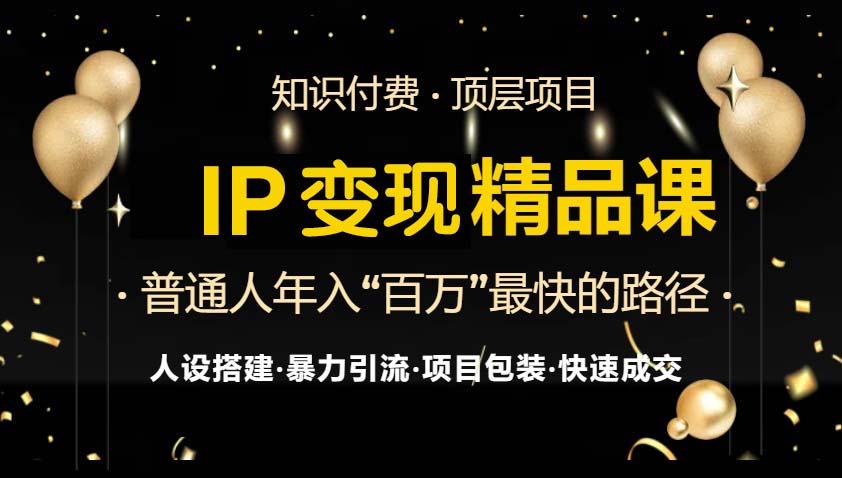 IP变现最新精品课程，知识付费全流程+最强引流术+小白避坑指南-缘艺创业网