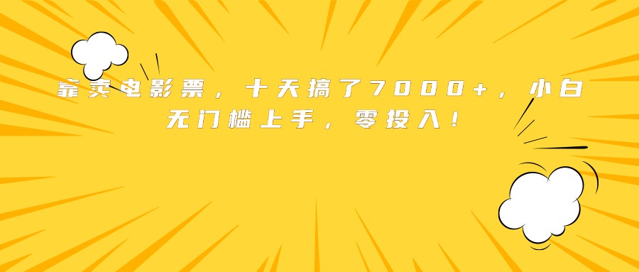 靠卖电影票，十天搞了7000+，小白无门槛上手，零投入！-缘艺创业网